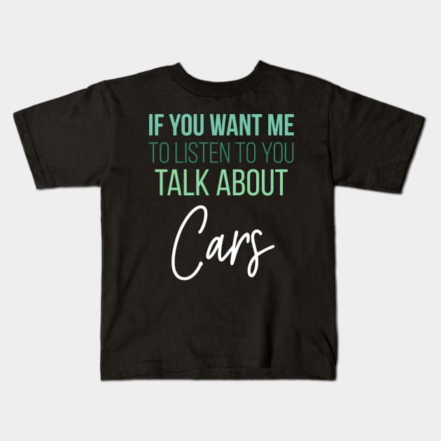 If you want me to listen to you talk about cars Kids T-Shirt by Sloop